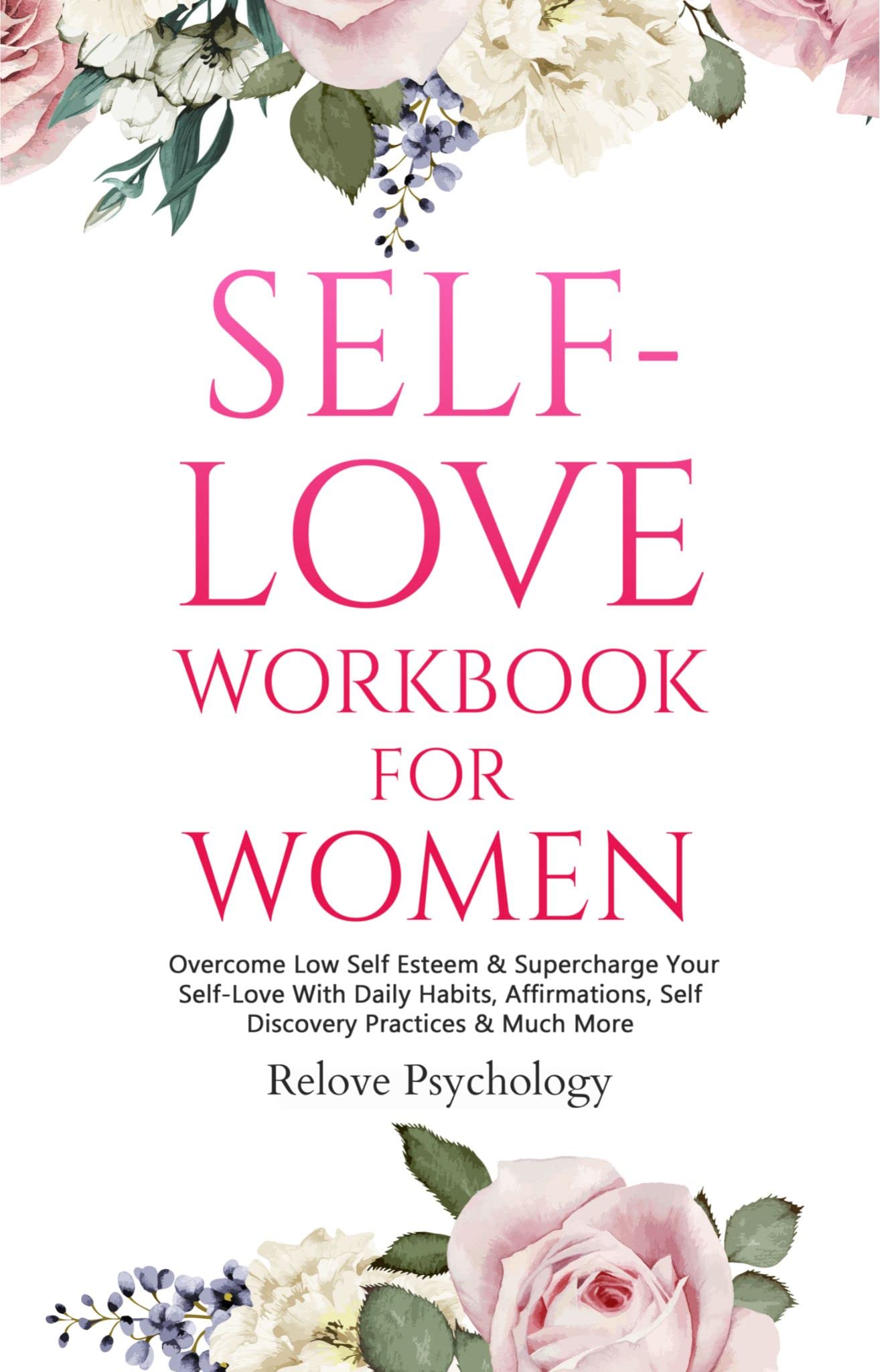 Self-Love Workbook for Women: Overcome Low Self Esteem & Supercharge Your Self-Love With Daily Habits, Affirmations, Self Discovery Practices & Much More (Kindle Edition)