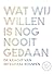 Wat wij willen is nog nooit...