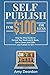Self-Publish for $100 or Less: Step-by-Step Guide to Format Your Book and E-Book, Get a Cover and ISBN, and Publish to Sell (How to Professionally Self-Publish)