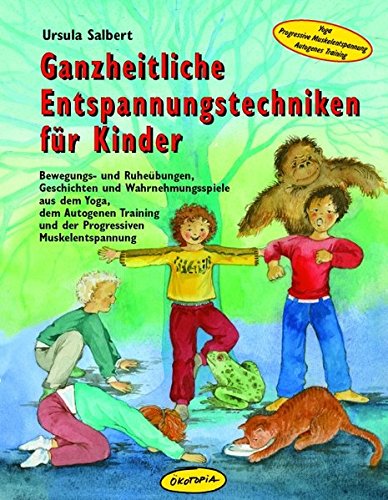 Ganzheitliche Entspannungstechniken für Kinder: Bewegungs- und Ruheübungen, Geschichten und Wahrnehmungsspiele aus dem Yoga, dem Autogenen Training und der Progressiven Muskelentspannung (Paperback)