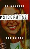 Os Psicopatas brasileiros: Conheça os maiores Serial Killers do Brasil
