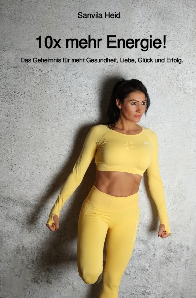 10x mehr Energie!: Das Geheimnis für mehr Gesundheit, Liebe, Glück und Erfolg.