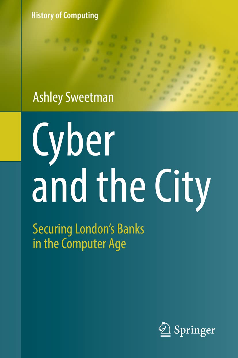 Cyber and the City: Securing London’s Banks in the Computer Age (History of Computing)