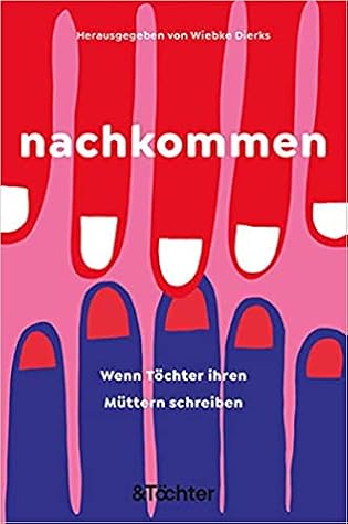 nachkommen : Wenn Töchter ihren Müttern schreiben