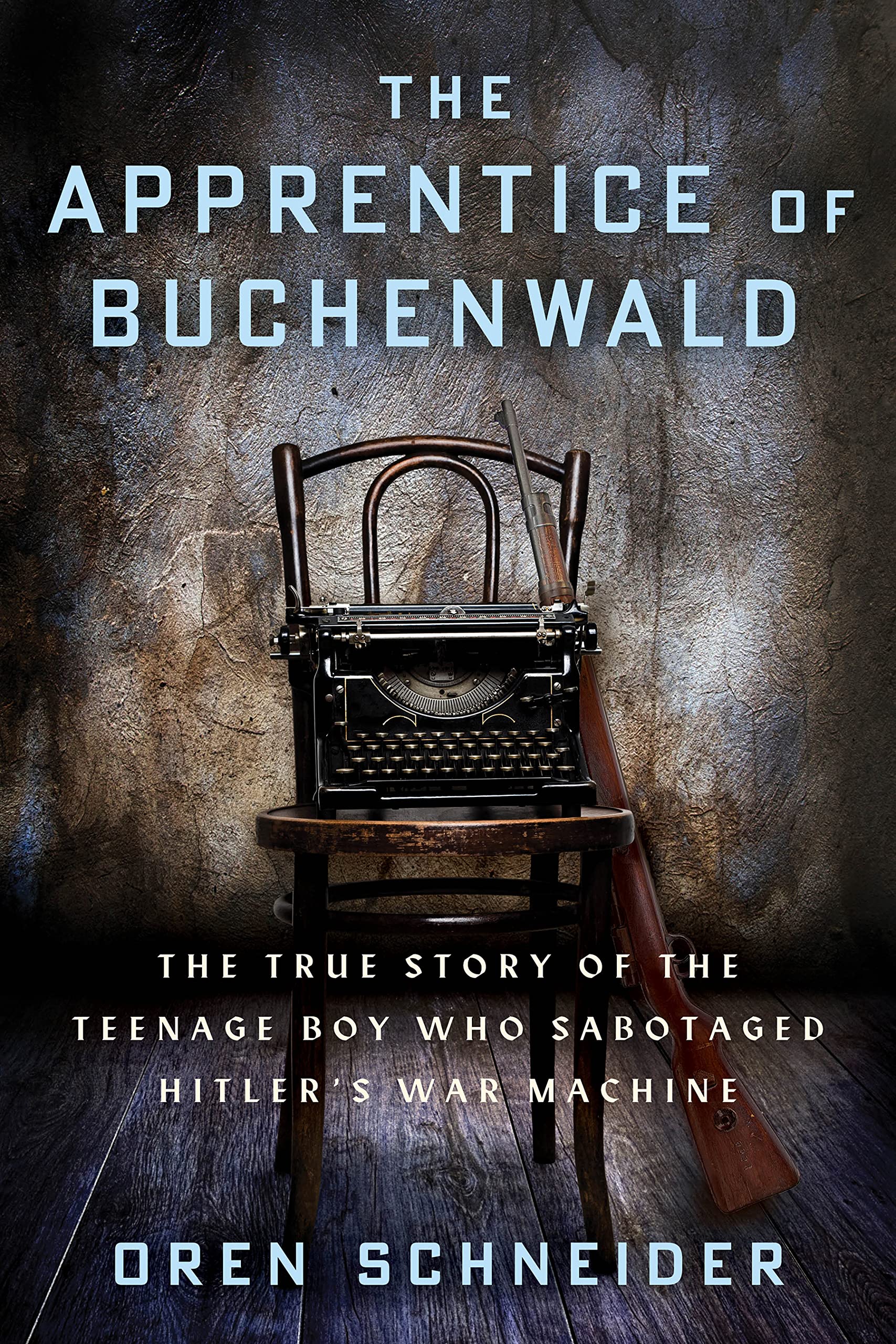 The Apprentice of Buchenwald: The True Story of the Teenage Boy Who Sabotaged Hitler’s War Machine (Holocaust Survivor True Stories)