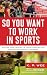 So You Want to Work in Sports by K. P. Wee