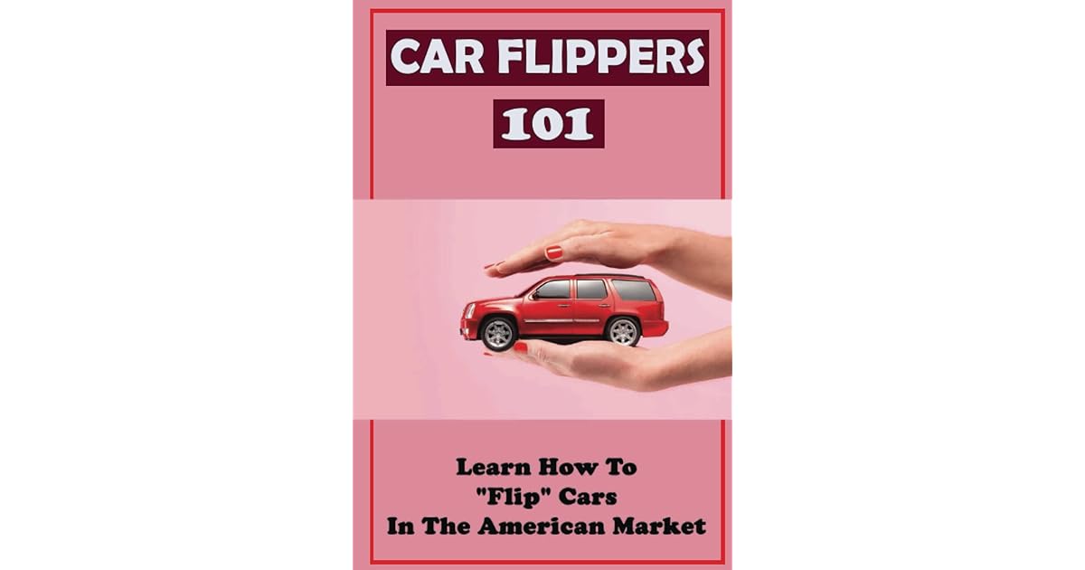 Car Flippers 101 Learn How To "Flip" Cars In The American Market by Malia Sundholm