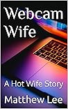 Webcam Wife: A Hot Wife Story (Hubby Learns to Share Stories)