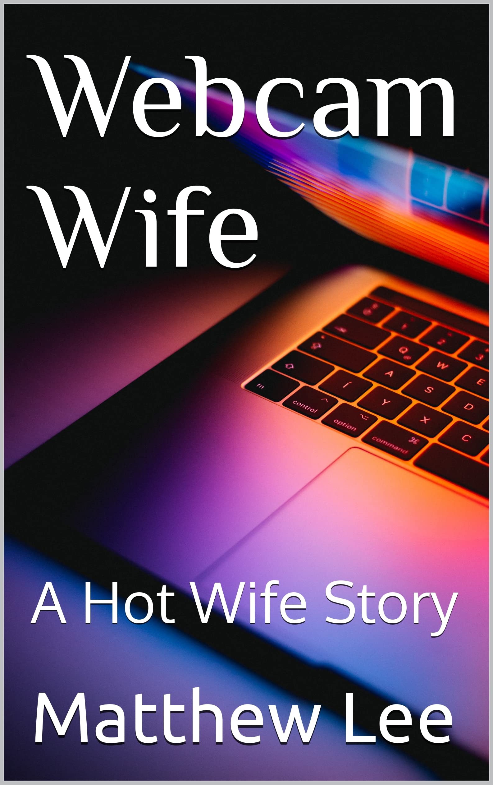 Webcam Wife: A Hot Wife Story (Hubby Learns to Share Stories)