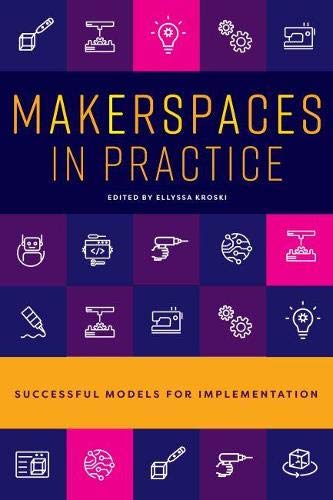 Makerspaces in Practice: Successful Models for Implementation
