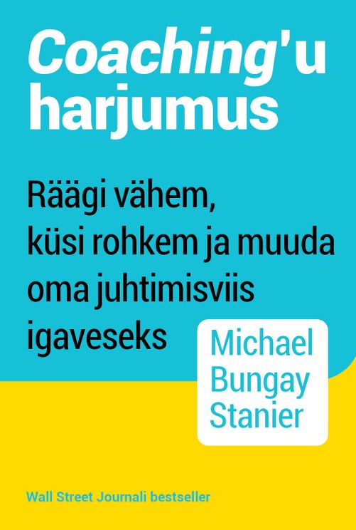 Coaching’u harjumus: räägi vähem, küsi rohkem ja muuda oma juhtimisviis igaveseks