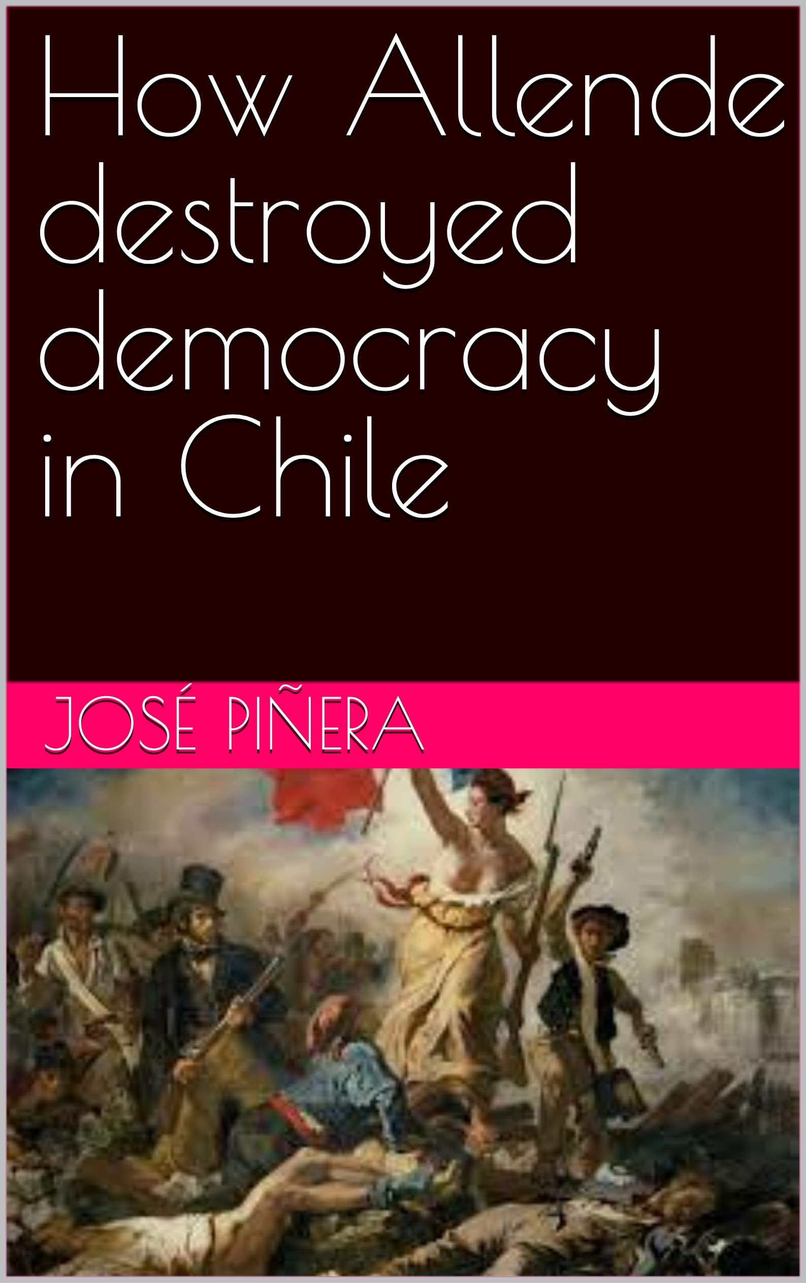 How Allende destroyed democracy in Chile (Kindle Edition)