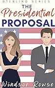 The Presidential Proposal: Billionaire Marriage Contract/Fake Relationship (Sterling Series Book 1)