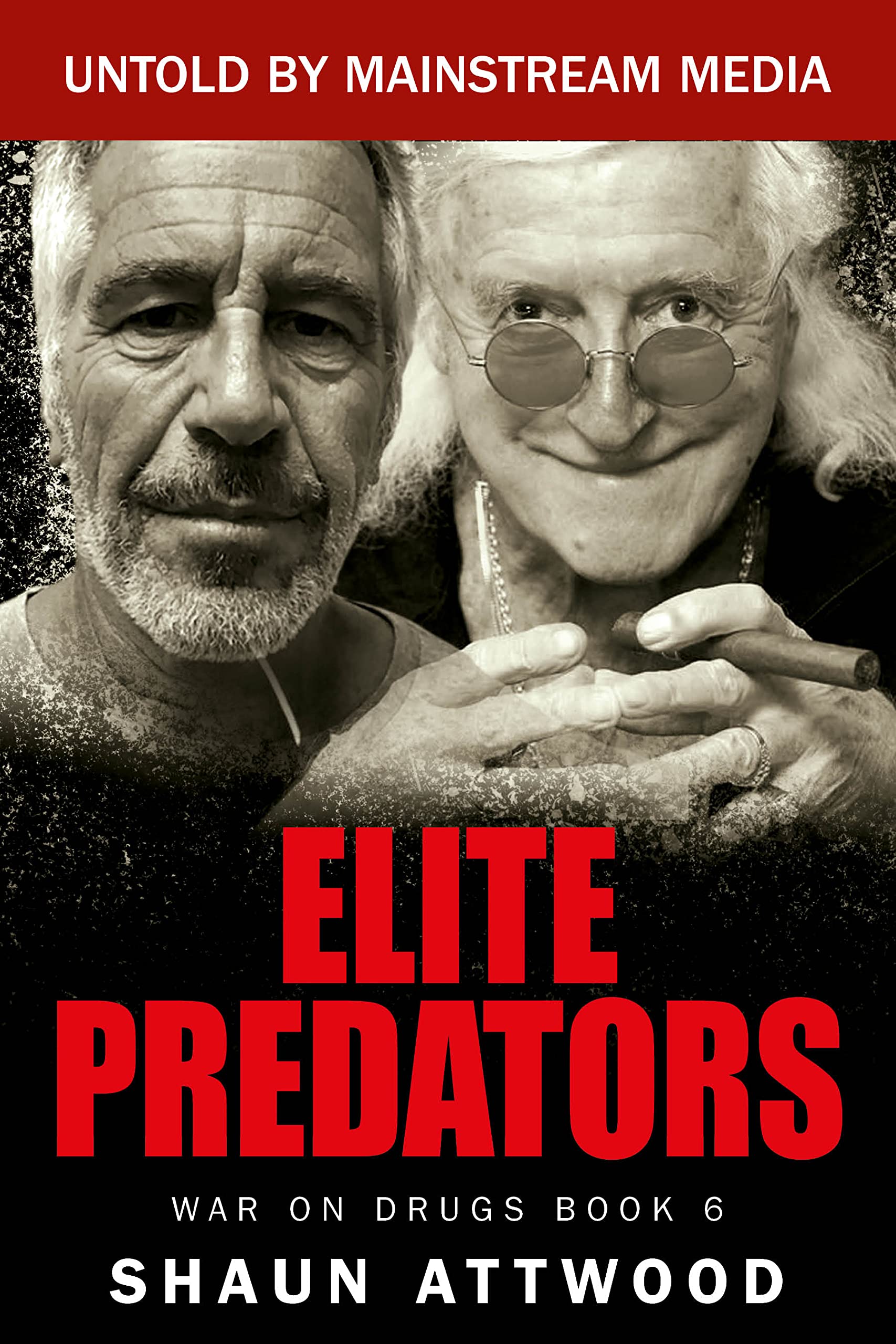 Elite Predators: From Jimmy Savile and Lord Mountbatten to Jeffrey Epstein and Ghislaine Maxwell (War On Drugs Book 6)