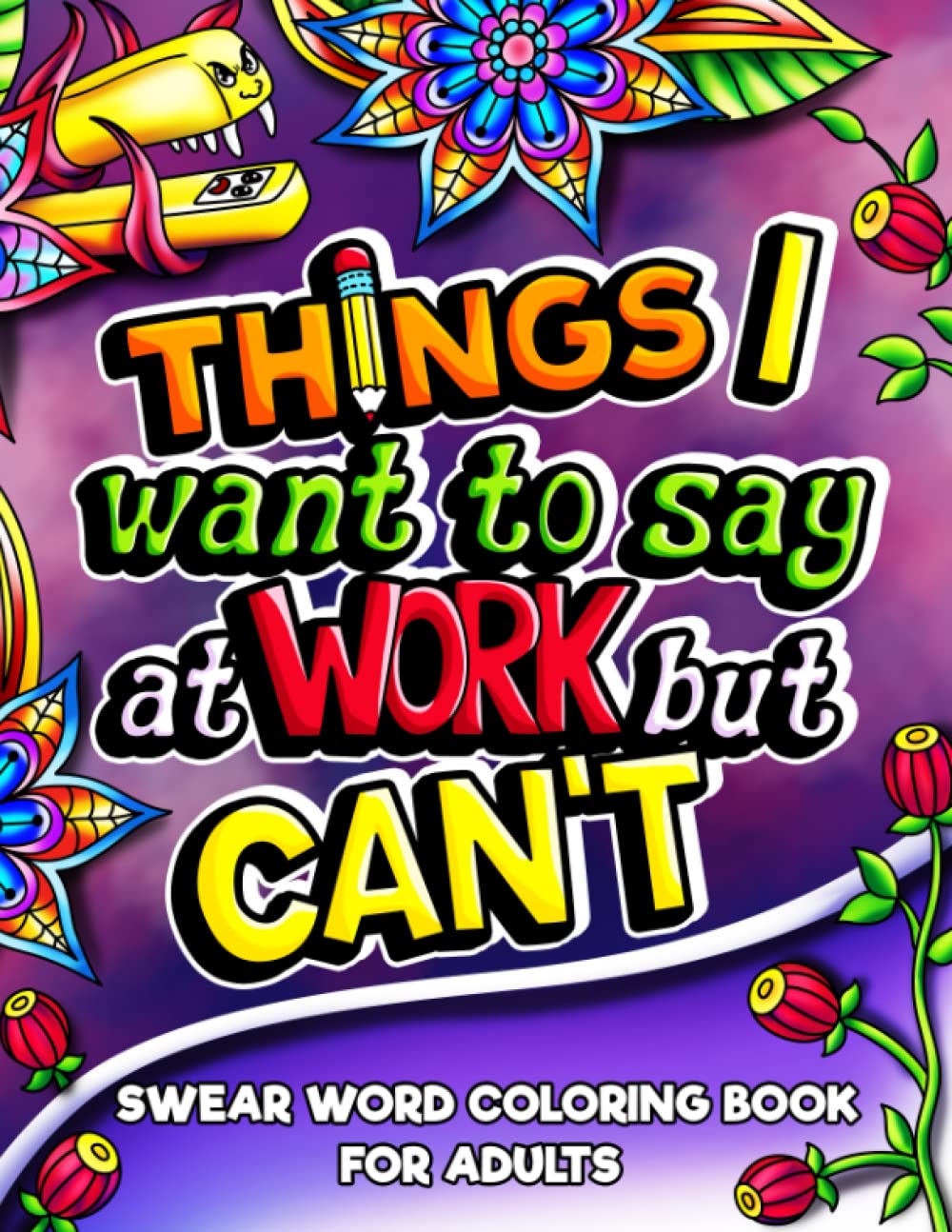 Things I Want To Say At Work But Can't: Swear Word Coloring Book for Adults, for Stress Relief and Relaxation, Funny Office Gag Gift (Paperback)