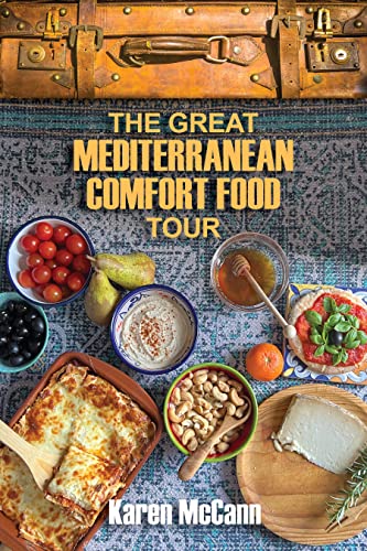 The Great Mediterranean Comfort Food Tour: 5 Months Traveling 10 Countries To Discover Europe’s Most Mouthwatering Culinary Indulgences: A Memoir
