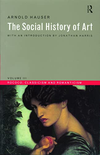 The Social History of Art Volume 3: Rococo, Classicism and Romanticism