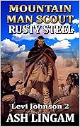 Levi Johnson: Mountain Man Scout: Rusty Steel: A Mountain Man Adventure