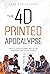 The 4D Printed Apocalypse: ...