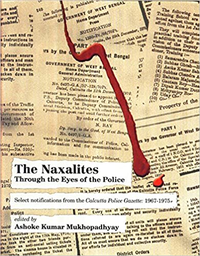 The Naxalites through the Eyes of the Police : Select Notifications From The Calcutta Police Gazette (1967-1975)