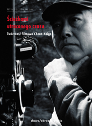 Ścieżkami utraconego czasu: Twórczość filmowa Chena Kaige (Paperback)