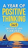 A Year Of Positive Thinking: 365 Quotes to Live Your Life By