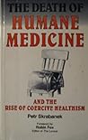 The Death of Humane Medicine: And the Rise of Coercive Healthism The Death of Humane Medicine: And the Rise of Coercive Healthism