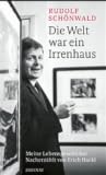 Die Welt war ein Irrenhaus: Meine Lebensgeschichte Nacherzählt von Erich Hackl