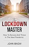 The Lockdown Master: How To Survive And Thrive In The Next Pandemic (10 Week Master Book 2)