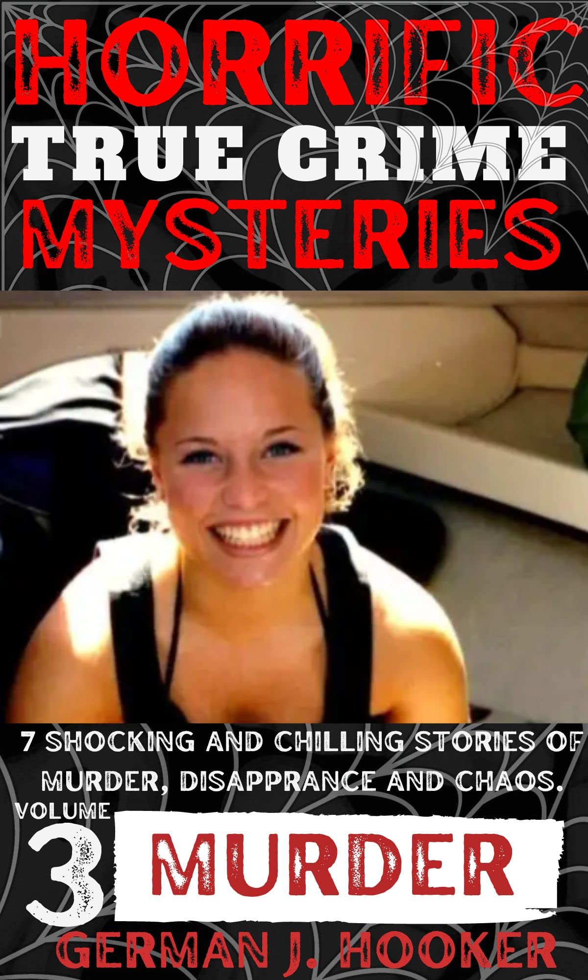 HORRIFIC TRUE CRIME MYSTERIES Volume 3: 7 Disturbing and shocking stories of Mayhem, Deception and Murder. (Horrific True Crime stories)