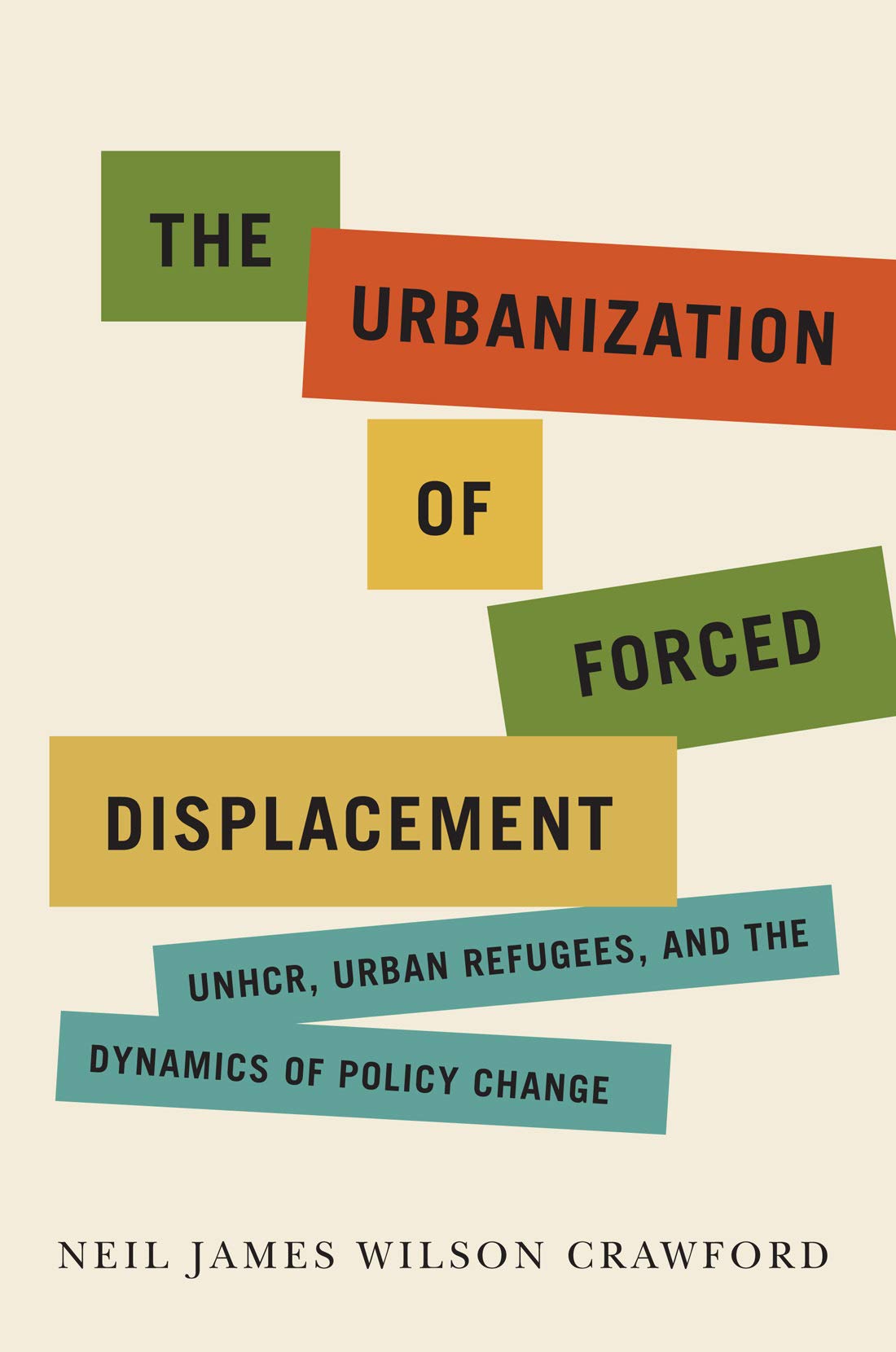 The Urbanization of Forced Displacement: UNHCR, Urban Refugees, and the Dynamics of Policy Change (Kindle Edition)