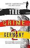 True Crime Germany 2 : Real Shocking and Unknown Criminal Cases from Europe