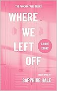 Where We Left Off (Phoenix Falls, #1)