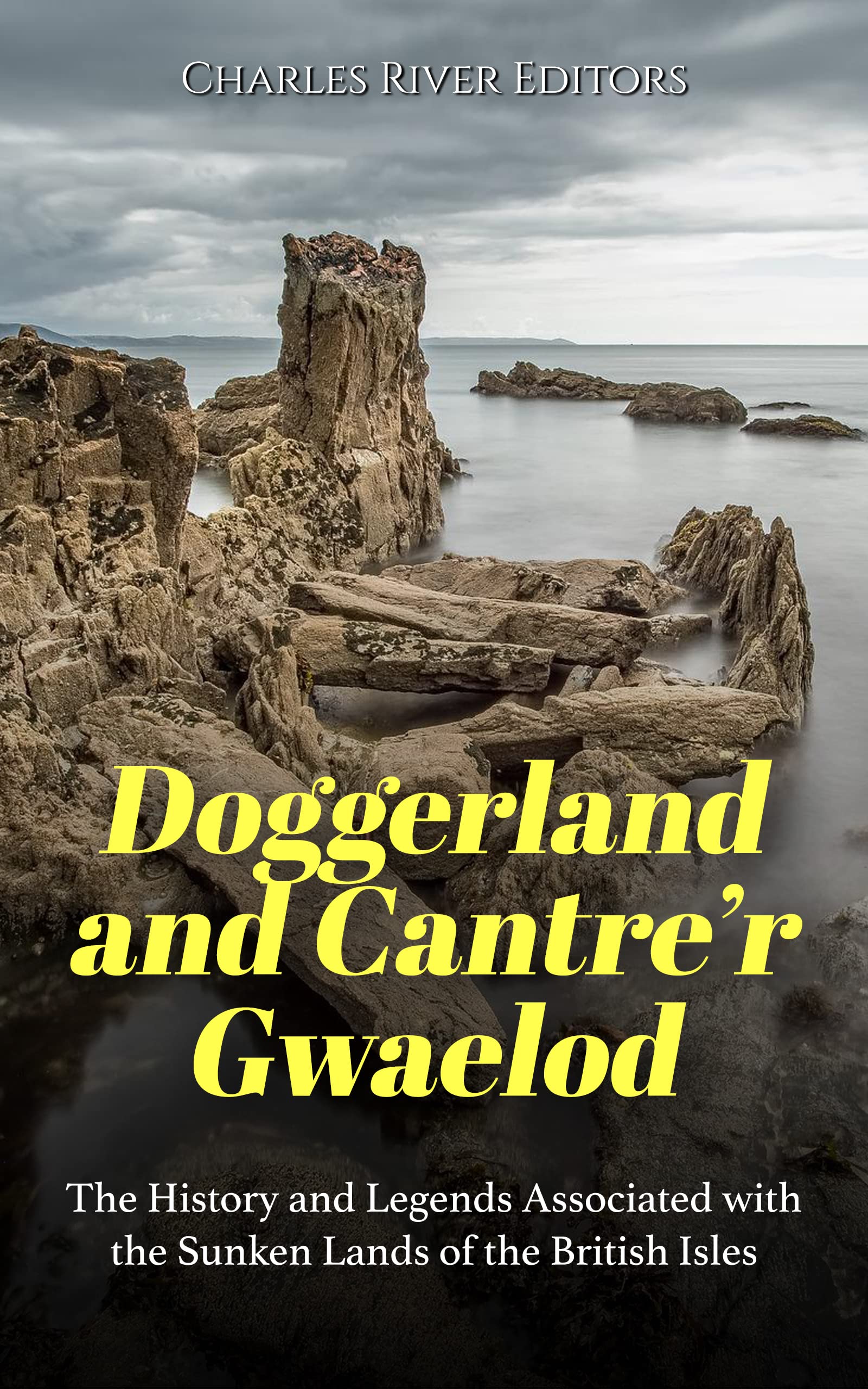 Doggerland and Cantre’r Gwaelod: The History and Legends Associated with the Sunken Lands of the British Isles (Kindle Edition)
