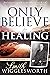 Only Believe for Healing: 90-Day Devotional