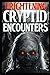 Frightening Cryptid Encounters: Part 3 Of True Horror Stories