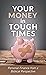 Your Money in Tough Times: Personal Finance from a Biblical Perspective