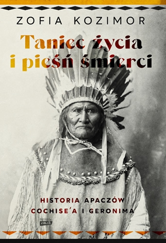 Taniec życia i pieśń śmierci. Historia Apaczów Cochise'a i Geronima (Hardcover)