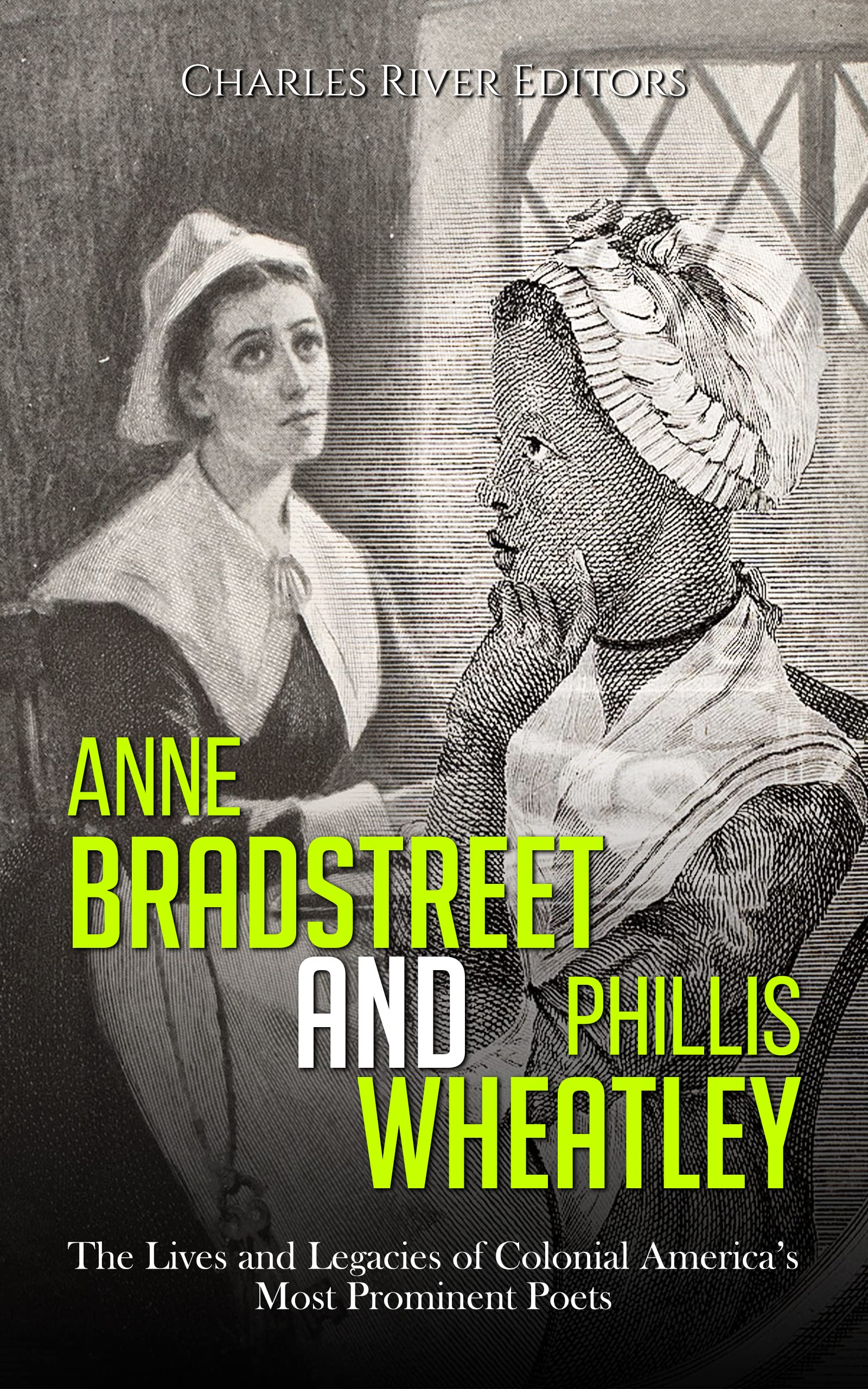 Anne Bradstreet and Phillis Wheatley: The Lives and Legacies of Colonial America’s Most Prominent Poets (Kindle Edition)