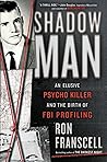 Shadowman: An Elusive Psycho Killer and the Birth of FBI Profiling