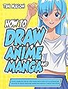 How to Draw Anime and Manga: Your Complete Step-by-Step Guide with Over 400 Illustrations on How to Draw Awesome Anime and Manga Characters From Scratch (Suitable for Kids, Teens, and Adults)
