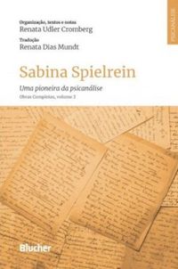 Sabina Spielrein: Uma pioneira da psicanálise. Obras Completas, volume 2