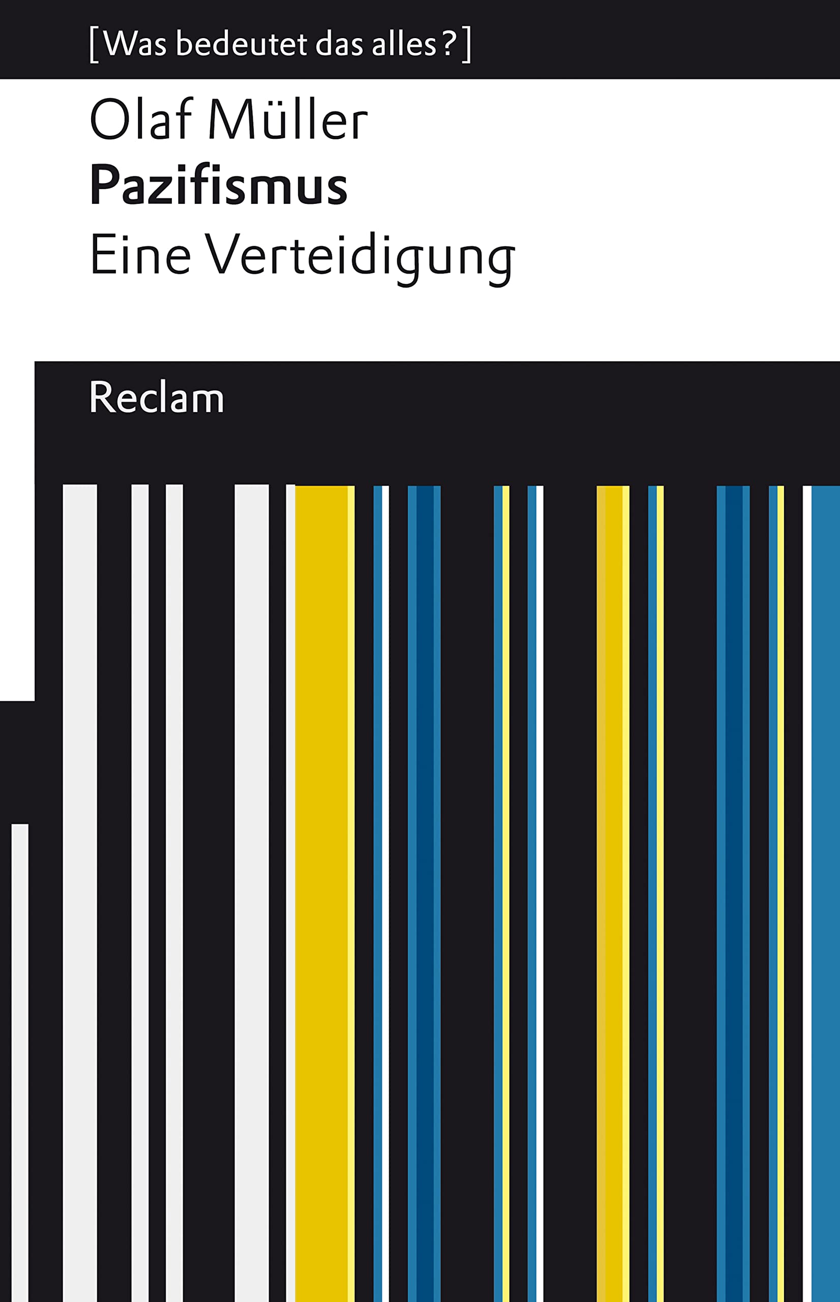 Pazifismus. Eine Verteidigung: [Was bedeutet das alles?] – Müller, Olaf L. – Erläuterungen – Denkanstöße – Analyse (Reclams Universal-Bibliothek) (German Edition)