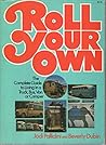 Roll Your Own: The Complete Guide to Living in a Truck, Bus, Van, or Camper Roll Your Own: The Complete Guide to Living in a Truck, Bus, Van, or Camper