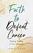Faith to Defeat Cancer : Fi...