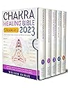 Chakra Healing Bible: [5 in 1] The Complete Guide to Simple and Effective Self-Healing & Meditation Techniques to Balance Your Chakras, Boost Your Positive Energy, and Improve Your Psychic Abilities
