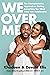 We Over Me: The Counterintuitive Approach to Getting Everything You Want from Your Relationship