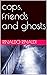 cops, friends and ghosts