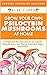 Grow Your Own Psilocybin Mushrooms at Home by Alex Floyd