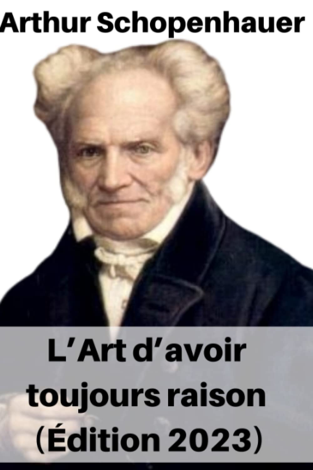 Arthur Schopenhauer L’Art d’avoir toujours raison Édition 2023 (French Edition)